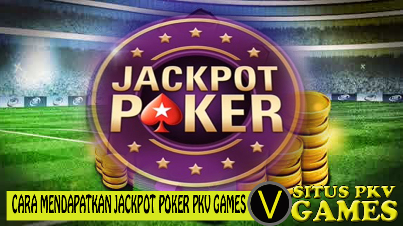 Cara Mendapatkan jacpot poker pkv games